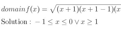 The domain of f(x)=sqrt((x+1)(x+1-1)(x+1-2)) is -1<= x<= 0\lor x>= 1